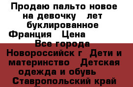 Продаю пальто новое на девочку 7 лет, буклированное, Франция › Цена ­ 2 300 - Все города, Новороссийск г. Дети и материнство » Детская одежда и обувь   . Ставропольский край,Пятигорск г.